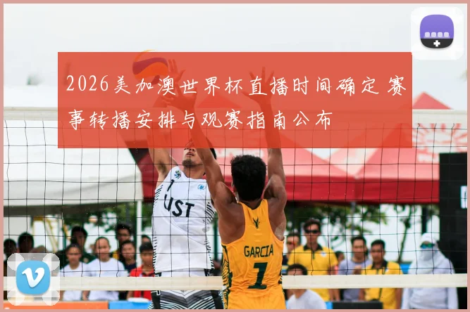 2026美加澳世界杯直播时间确定 赛事转播安排与观赛指南公布