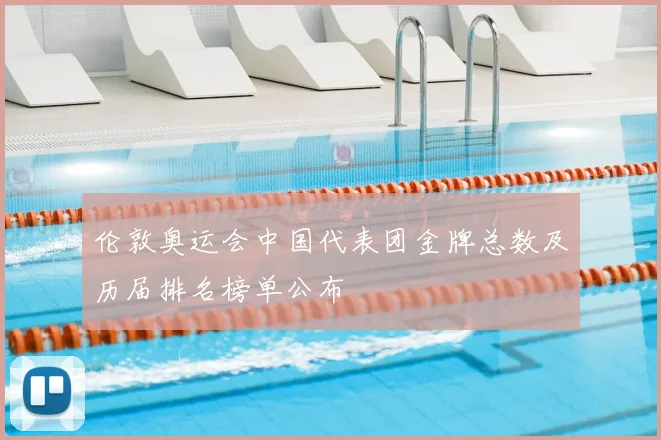 伦敦奥运会中国代表团金牌总数及历届排名榜单公布